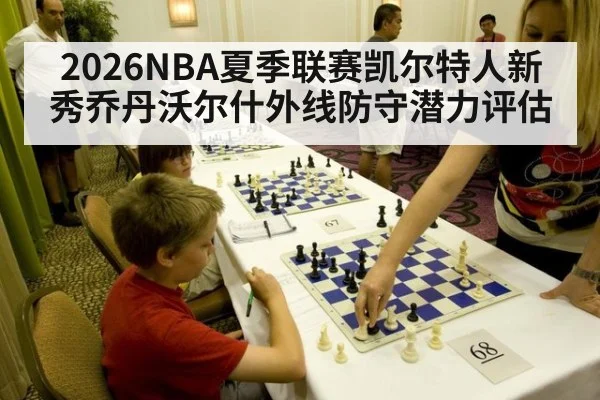 2026NBA夏季联赛凯尔特人新秀乔丹沃尔什外线防守潜力评估 - j9 game