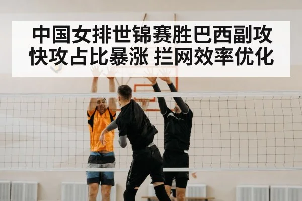 中国女排世锦赛胜巴西副攻快攻占比暴涨 拦网效率优化 - j9 game